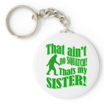 Ain't no squatch that's my sister key chains