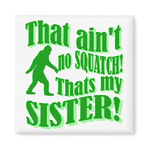 Ain't no squatch that's my sister fridge magnets