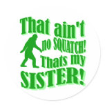 Ain't no squatch that's my sister round stickers