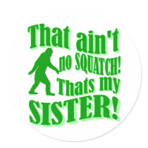 Ain't no squatch that's my sister round stickers