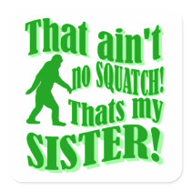 Ain't no squatch that's my sister stickers