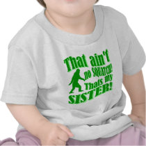 Ain't no squatch that's my sister t-shirt