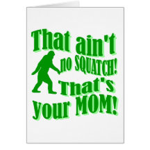 ain't no squatch, that's your mom! greeting cards
