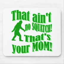 ain't no squatch, that's your mom! mousepads