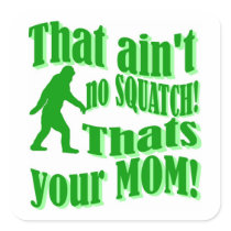 ain't no squatch, that's your mom! square stickers