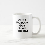 Ain't Nobody Got Time For Dat! Coffee Mug