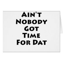 Ain't Nobody Got Time For Dat! Greeting Card
