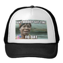 Aint nobody got time for that-HAT