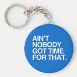 AIN'T NOBODY GOT TIME FOR THAT KEY CHAINS