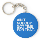 AIN'T NOBODY GOT TIME FOR THAT keychains