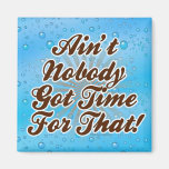 Ain't Nobody Got Time for That! magnets