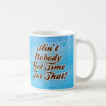 Ain't Nobody Got Time for That! Mug