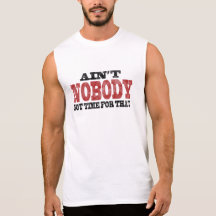 Ain't NOBODY got Time For That Sleeveless Tees