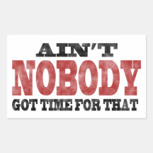 Ain't NOBODY got Time For That Stickers