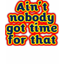 Ain't Nobody Got Time For That T-Shirt