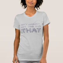 Ain't Nobody Got Time for That Tees