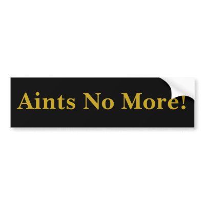 Aints No More! Bumper Sticker by Robustoman