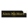 Aints No More! Bumper Stickers