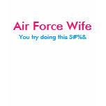 Air Force Wife , You try doing this S#%& T Shirts