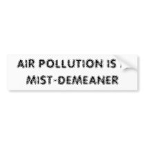 AIR POLLUTION IS A MIST-DEMEANER bumper stickers