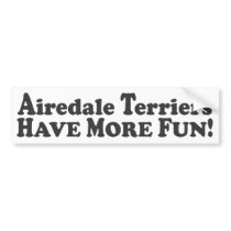 Airedale Terriers Have More Fun! - Bumper Sticker