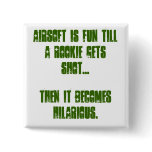Airsoft is fun till a rookie gets shot pin