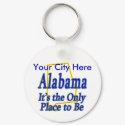 Alabama It's the Only Place to Be keychains by TShirtDotCom Alabama It's the Only Place to Be keychains