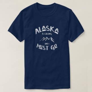 Alaska is Calling; I Must Go Snowy Mountains Tshirts
