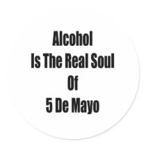 Alcohol Is The Real Soul Of 5 De Mayo Stickers