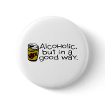 Alcoholic But In A Good Way Beer Pinback Buttons