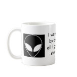 alien, alien, I was abductedby aliens, andall I... Coffee Mug