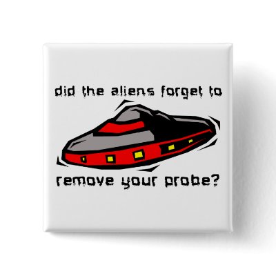 Alien Probe Funny Button Badge Insult Humor by FunnyBusiness