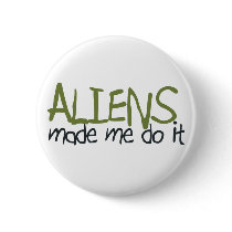 Aliens Made Me Do It Button by alternateworlds Aliens Made Me Do It Button