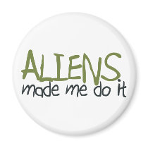 Aliens Made Me Do It Magnet