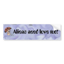 Aliens Need Love too! bumper stickers