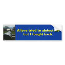 Aliens tried to abduct me but I fought back. Bumper Stickers