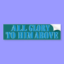 All Glory to Him Above Bumper Sticker bumper stickers