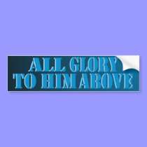 All Glory to Him Above Bumper Sticker bumper stickers