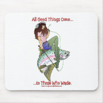 ALL GOOD THINGS COME TO THOSE WHO WADE MOUSE MAT