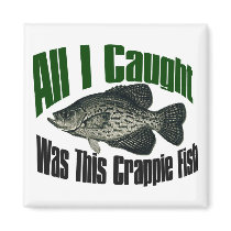 All I caught was this crappie fish magnet by burntright All I caught was this crappie fish magnet