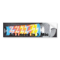 "All I need is 1 mic" Bumper Sticker bumper stickers