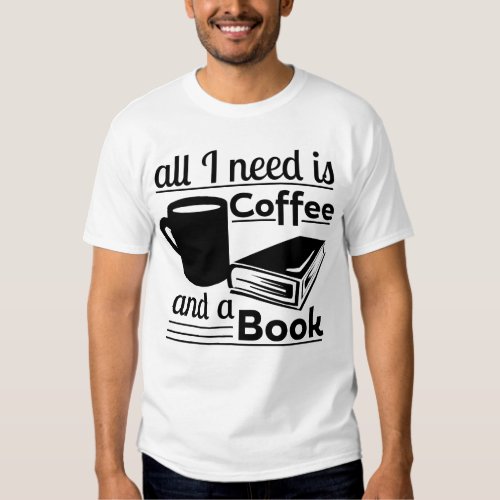 All I need is Coffee and a Book Shirt