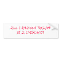 All I Really Want Is A CupCake bumper stickers