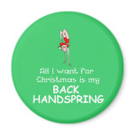All I want Back Handspring Refrigerator Magnets