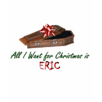 All I Want for Christmas is Eric t-shirts by VampOut All I Want for Christmas is Eric t-shirts