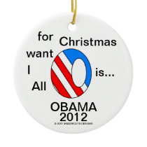 All I Want for Christmas is...OBAMA 2012 Christmas Tree Ornament