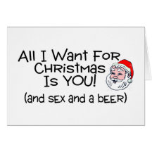 All I Want For Christmas Is You And Beer Greeting Cards