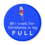 All I want Full Fridge Magnet