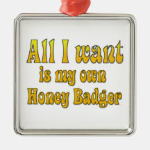 All I Want Is My Own Honey Badger Ornaments