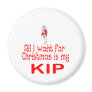 All I want Kip Fridge Magnets